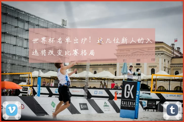 世界杯名单出炉!这几位新人的入选将改变比赛格局