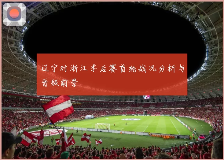 辽宁对浙江季后赛首轮战况分析与晋级前景