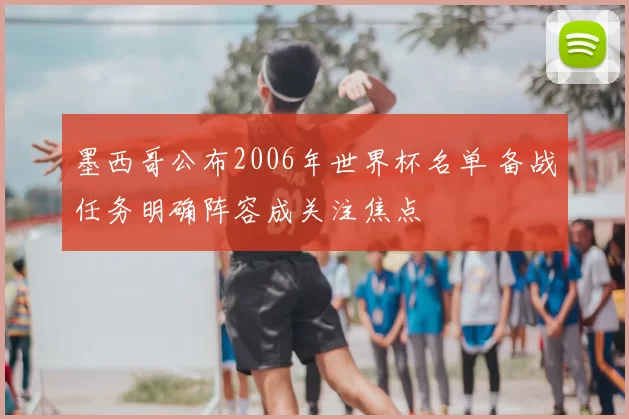 墨西哥公布2006年世界杯名单 备战任务明确阵容成关注焦点