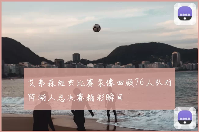 艾弗森经典比赛录像回顾76人队对阵湖人总决赛精彩瞬间