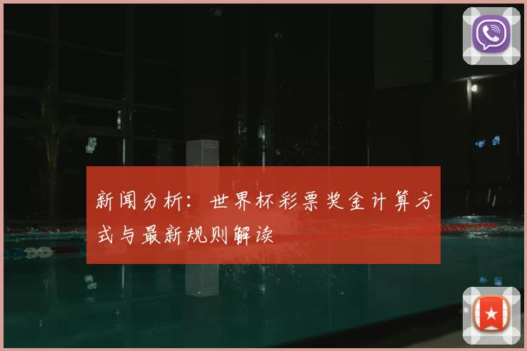 新闻分析:世界杯彩票奖金计算方式与最新规则解读