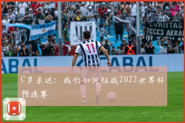 C罗亲述：我们如何征战2022世界杯预选赛