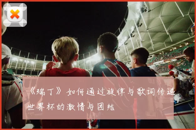 《瑞丁》如何通过旋律与歌词传递世界杯的激情与团结