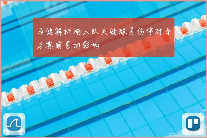 马健解析湖人队关键球员伤停对季后赛前景的影响