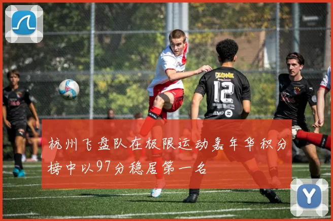 杭州飞盘队在极限运动嘉年华积分榜中以97分稳居第一名