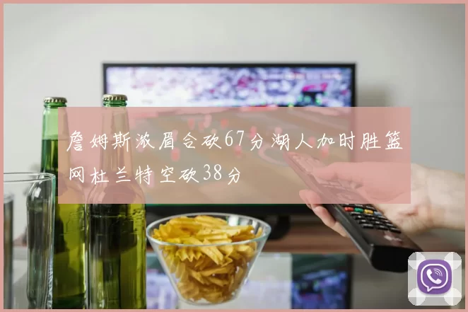 詹姆斯浓眉合砍67分湖人加时胜篮网杜兰特空砍38分