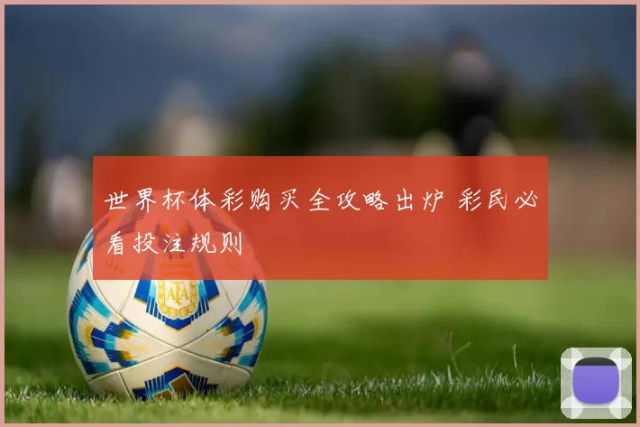 世界杯体彩购买全攻略出炉 彩民必看投注规则