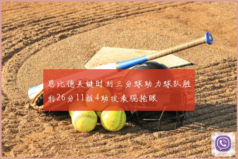 恩比德关键时刻三分球助力球队胜利26分11板4助攻表现抢眼