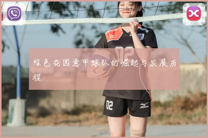 绿色花园意甲球队的崛起与发展历程