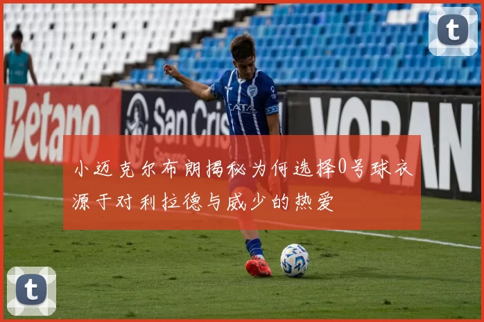 小迈克尔布朗揭秘为何选择0号球衣源于对利拉德与威少的热爱