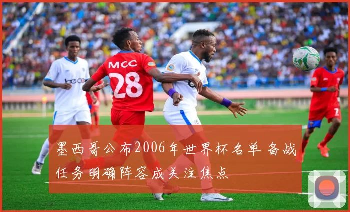 墨西哥公布2006年世界杯名单 备战任务明确阵容成关注焦点