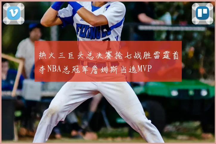 热火三巨头总决赛抢七战胜雷霆首夺NBA总冠军詹姆斯当选MVP